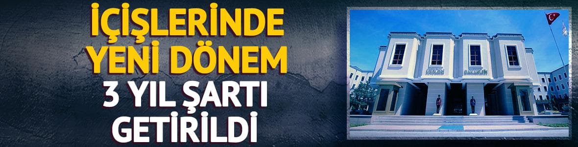 İçişleri'nde yeni dönem! 3 yıl şartı getirildi