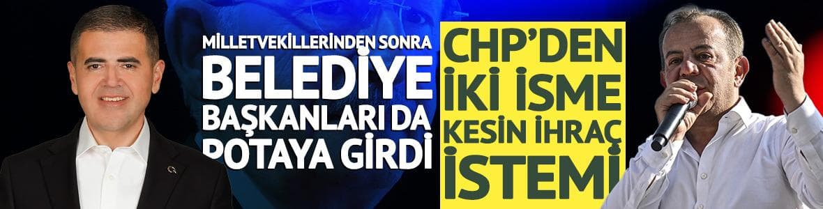 CHP'de yeni ihraç listesi! Tanju Özcan ve Serkan Tuncer...