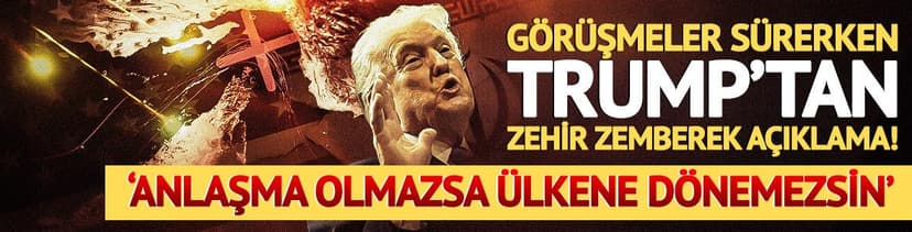 ABD-İran Zirvesi sürerken Trump'tan Tahran'a zehir zemberek tehdit! 'Anlaşma olmazsa ülkene dönemezsin'