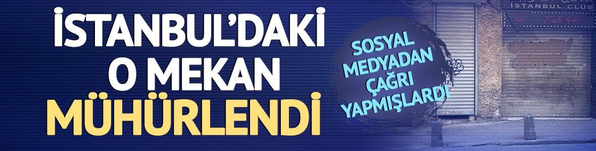 Sosyal medyadan çağrı yapmışlardı! İstanbul'daki o mekan mühürlendi