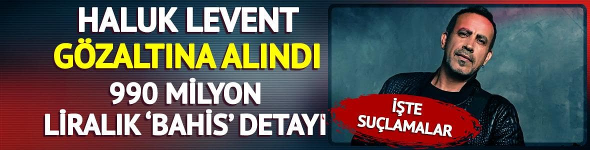Haluk Levent gözaltına alındı! 990 milyon liralık bahis detayı