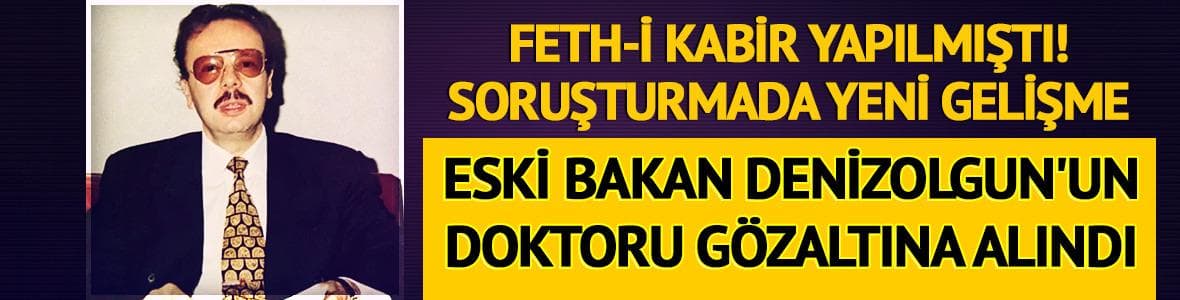 Arif Ahmet Denizolgun soruşturması! Doktoru gözaltına alındı