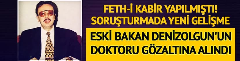 Arif Ahmet Denizolgun soruşturması! Doktoru gözaltına alındı