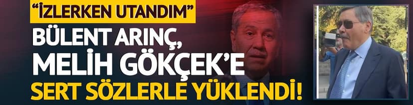 Bülent Arınç'tan Melih Gökçek'e o görüntüler üzerinden yüklendi: "Utanarak izledim"