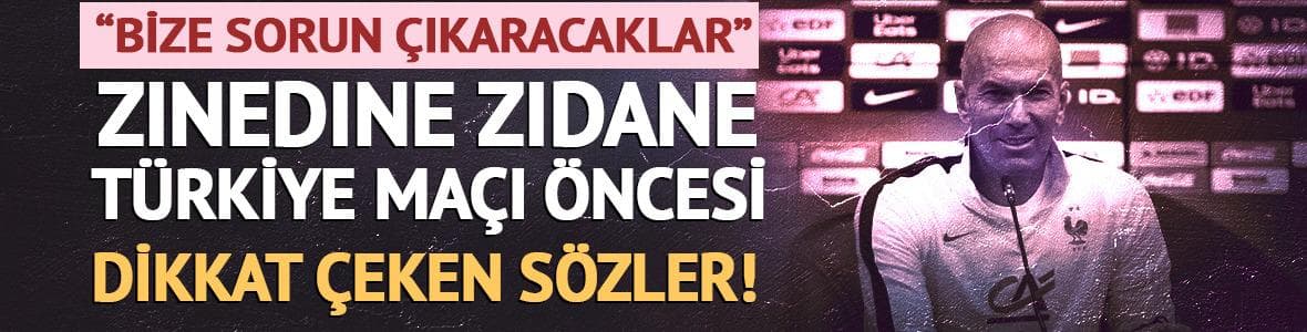 Zidane Türkiye maçı öncesi tedirgin! "Bize sorun çıkaracaklar"