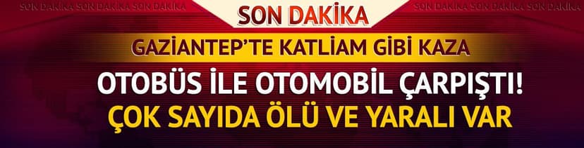 Gaziantep'te katliam gibi kaza: 5 kişi hayatını kaybetti, 13 yaralı