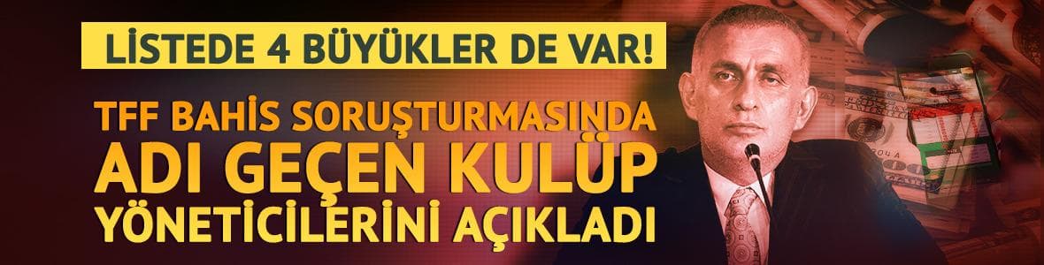 Bahis soruşturmasında 4 büyükler de var! TFF, kulüp yöneticilerini açıkladı