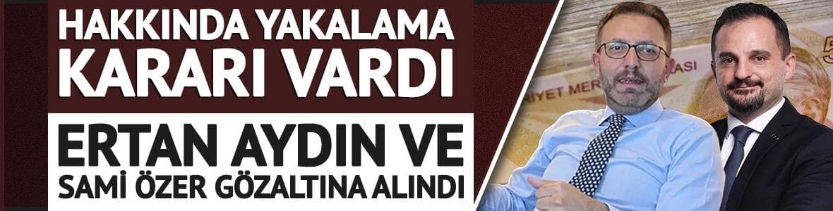 Ertan Aydın ve Sami Özer gözaltına alındı