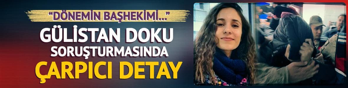 Gülistan Doku soruşturmasında çarpıcı gelişme! "Dönemin başhekimi..."