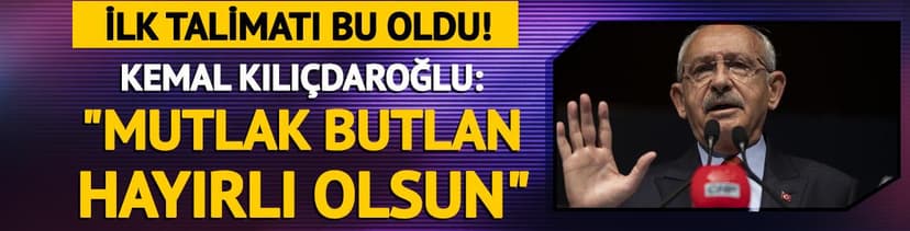 Kemal Kılıçdaroğlu "Mutlak butlan hayırlı olsun" dedi! İlk talimatı bu oldu