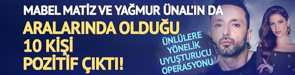 Mabel Matiz ve Yağmur Ünal dahil 10 ismin testi pozitif