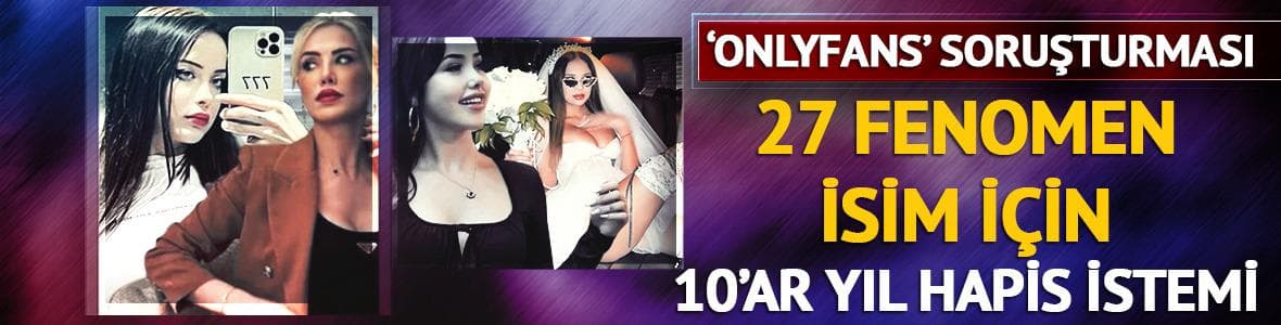 OnlyFans soruşturmasında 10'ar yıl hapis istemi! O fenomenler hakkında yakalama kararı