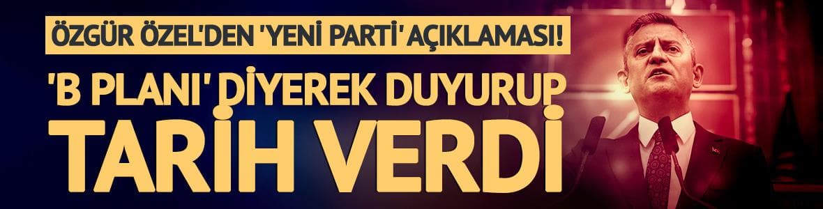 Özgür Özel'den 'yeni parti' açıklaması! 'B planı' sözleriyle duyurdu ve tarih verdi