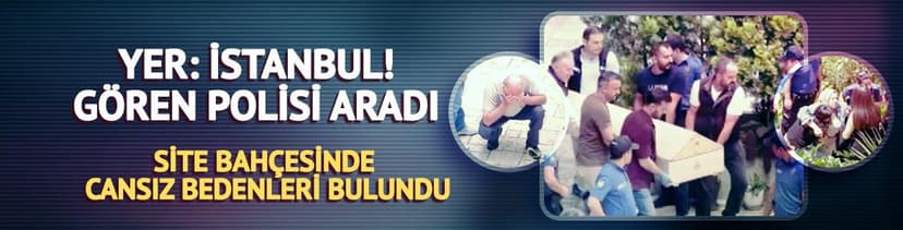 Gören polisi aradı: Site bahçesinde cansız bedenleri bulundu