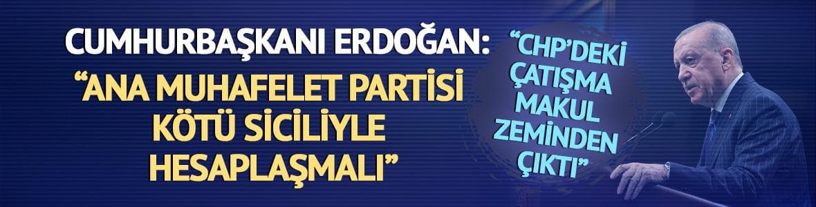 Cumhurbaşkanı Erdoğan: "CHP kötü siciliyle hesaplaşmalı"