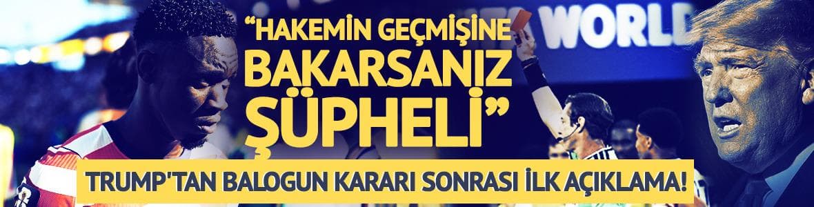 Trump'tan Balogun kararı sonrası ilk açıklama! Hakeme sitem etti...