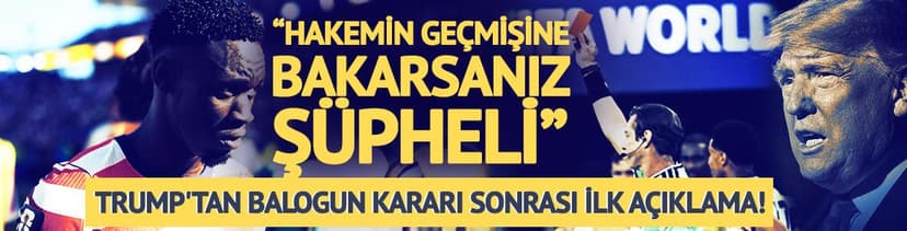 Trump'tan Balogun kararı sonrası ilk açıklama! Hakeme sitem etti...
