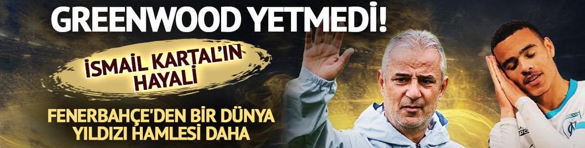 Greenwood yetmedi! Fenerbahçe'den bir yıldız hamlesi daha