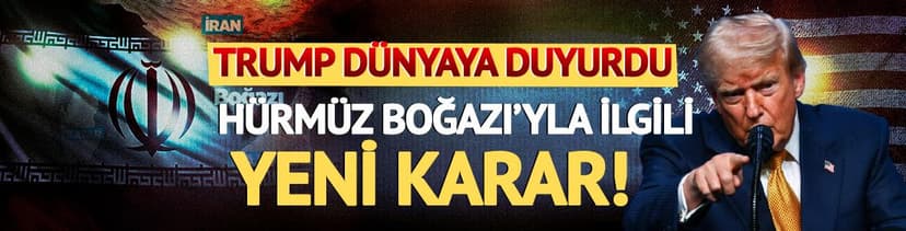 Hürmüz Boğazı'yla ilgili yeni karar! Trump duyurdu