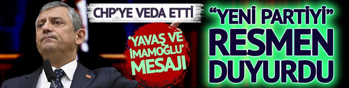 "Yeni partiyi" resmen duyurdu! Özel, CHP'ye veda etti