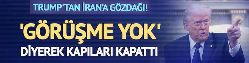 Trump'tan İran'a gözdağı! 'Görüşme yok' diyerek kapıları kapattı