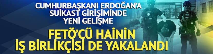 Cumhurbaşkanı Erdoğan'a suikast girişiminde yeni gelişme! FETÖ'cü hainin iş birlikçisi de yakalandı