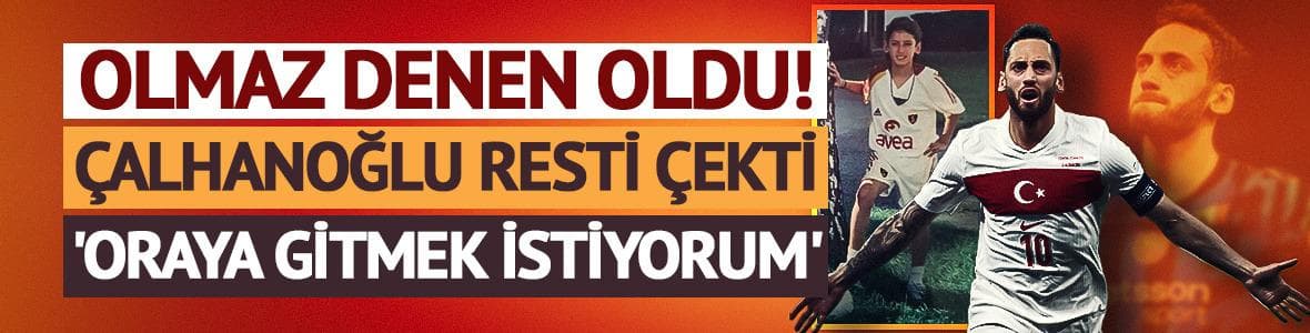 Olmaz denen oldu! Hakan Çalhanoğlu resti çekti: Oraya gitmek istiyorum