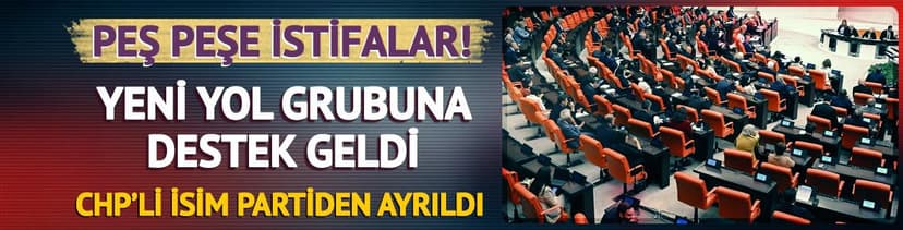 Peş peşe istifalar! Yeni Yol Grubuna destek geldi: CHP'li isim partiden ayrıldı