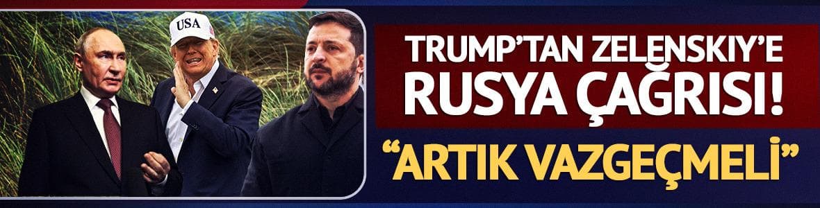 Trump'tan Zelenskiy'e Rusya çağrısı! "Artık vazgeçmeli"