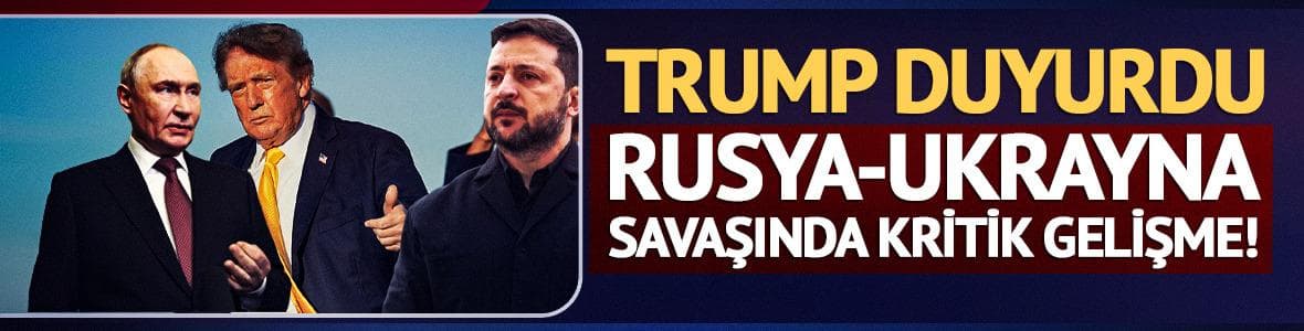 Rusya-Ukrayna savaşında kritik gelişme! Trump duyurdu