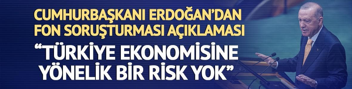 Cumhurbaşkanı Erdoğan'dan fon soruşturması açıklaması: "Türkiye ekonomisine yönelik bir risk yok"