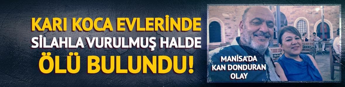 Karı koca evlerinde silahla vurulmuş halde ölü bulundu