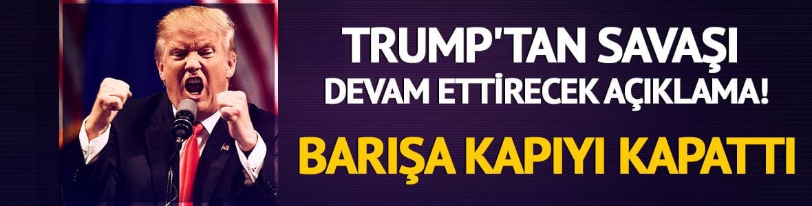 Trump'tan savaşı devam ettirecek açıklama! Barışa kapıyı kapattı