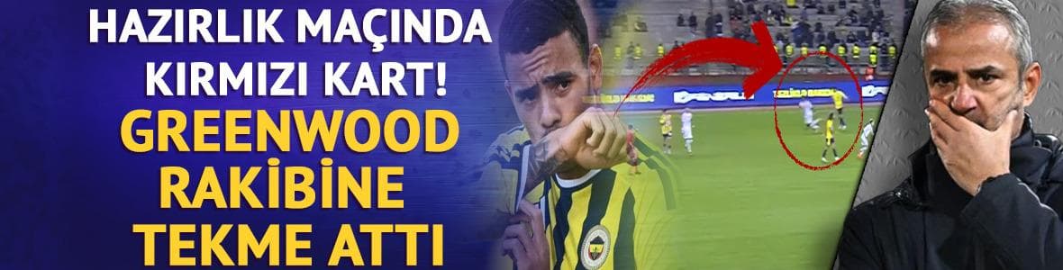 Fenerbahçe'de Greenwood şoku! Rakibine tekme attı! Oyundan atıldı
