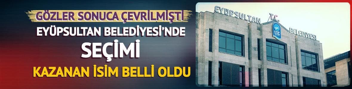 Eyüpsultan Belediyesi'nde seçimi CHP'nin adayı kazandı