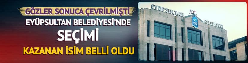 Eyüpsultan Belediyesi'nde seçimi CHP'nin adayı kazandı