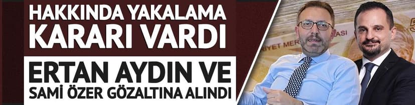 Ertan Aydın ve Sami Özer gözaltına alındı